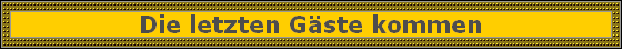 Die letzten Gste kommen