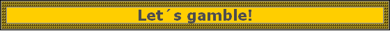 Lets gamble!