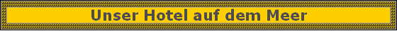 Unser Hotel auf dem Meer